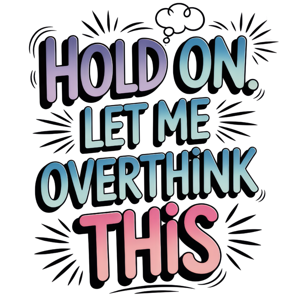 Sarcastic 255 HOLD ON. LET ME OVERTHINK THIS