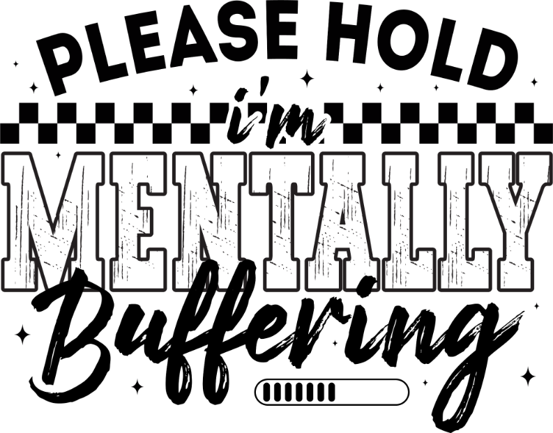 Sarcastic 251 Please Hold I m Mentally Buffering