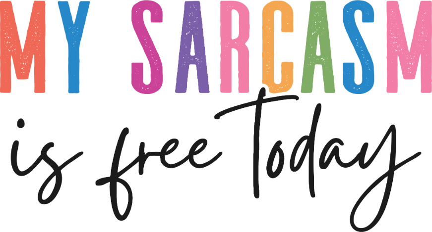 Sarcastic 78 my sarcasm is free today 1