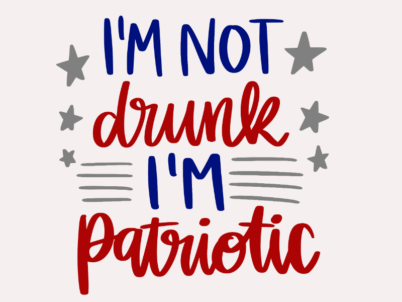 Holidays 94 12 Im Not Drunk Im Patriotic